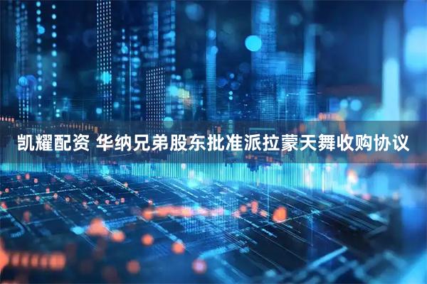 凯耀配资 华纳兄弟股东批准派拉蒙天舞收购协议